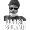 DU BIST SO LAME