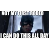 NOT MY FIRST RODEO A I CAN DO THIS ALL DAY