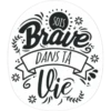 Brave DANS TA Vie FEFFLE