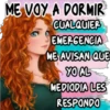 ME VOY A DORMIR CUALQUIER EMERGENCIA ME AVISAN QUE YO AL MEDIODIA LES RESPONDO