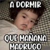 A DORMIR
COKKI
QUE MANANA
MADRUGO