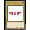 SUS "SUS" FYNKIZIAZ [] when you feel like what you heard may be gay, play this card. 34804189 LIMITED EDITION ATK/ 0 DEF/ 0 ©2021