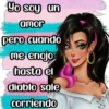 Yo soy un amor pero cuando me enojo hasta el diablo sale corriendo