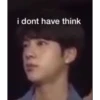 i dont have think