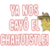YA NOS
CAYÓ EL
CHAHVISTLE!