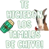 TE
HICIERON
LOS
TAMALES
DE CHIVO!
