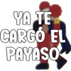 YA TE
CARGÓ EL
PAYASO