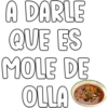 A DARLE
QUE ES
MOLE DE
OLLA