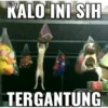KALO INI SIH
TERGANTUNG
