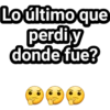 Lo último que
perdiy
donde fue?