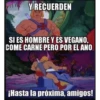 Y RECUERDEN
SI ES HOMBRE Y ES VEGANO,
COME CARNE PERO POR EL ANO
¡Hasta la próxima, amigos!
