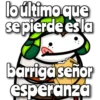 lo último que se pierde es la Vale barriga señor esperanza