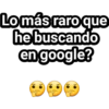 Lo más raro que
he buscando
en google?