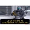 Le tue tecniche mi
confondono e mi spaventano