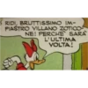 RIDI, BRUTTISSIMO IM-
PIASTRO VILLANO ZOTICO
NE! PERCHE SARA
L'ULTIMA
VOLTA!