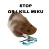 STOP
OR I KILL MIKU