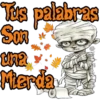 Tus palabras
Son
una
Mierda