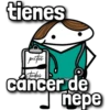tienes
putos
todos
cancer de
nepe