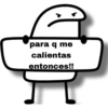 para q me
calientas
entonces!!