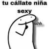 tu cállate niña
sexy
sshh