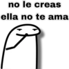 no le creas
ella no te ama
9