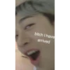 bitch I have
arrived