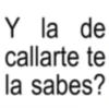 Y la de callarte te la sabes?