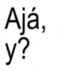 Ajá, y?