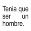 Tenia que ser hombre. un