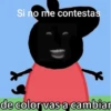 Si no me contestas de color vas a cambiar