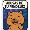 ABUSAS DE TU PENDEJEZ