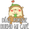 DÍAS PORQUE
BUENO MI CAFÉ