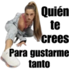 Quién
te
crees
Para gustarme
tanto