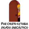 POR CIERTO ESTABA
SIENDO SARCÁSTICO