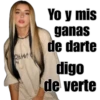 Yo y mis
ganas
de darte
digo
de verte