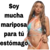 Soy
mucha
mariposa
para tú
estómago
