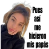Pues
asi
me
hicieron
mis papás