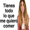 Tienes
todo
lo que
me quiero
comer