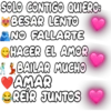 SOLO CONTIGO QUIERO:
BESAR LENTO
NO FALLARTE
HACER EL AMOR
BAILAR MUCHO
AMAR
REIR JUNTOS
CIELO