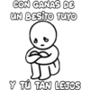 CON GANAS DE
UN BESITO TUYO
Y TÚ TAN LEJOS