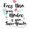 Eres Una
gran
madre
y una
Super Abuela