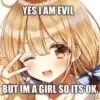 YES I AM EVIL
کی
BUT IM A GIRL SO ITS OK
