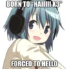 BORN TO "HAIIIII X3
FORCED TO HELLO