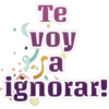 Te
voy
a
ignorar!