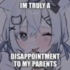 IM TRULY A
DISAPPOINTMENT
TO MY PARENTS