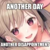 ANOTHER DAY
ANOTHER DISAPPOINTMENT