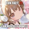 FUN FACT !!
I AM MENTALLY UNWELL
