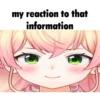 my reaction to that information