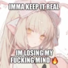 IMMA KEEP IT REAL
@nekocidezz
IM LOSING MY
FUCKING MIND