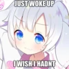 JUST WOKE UP
I WISH I HADNT